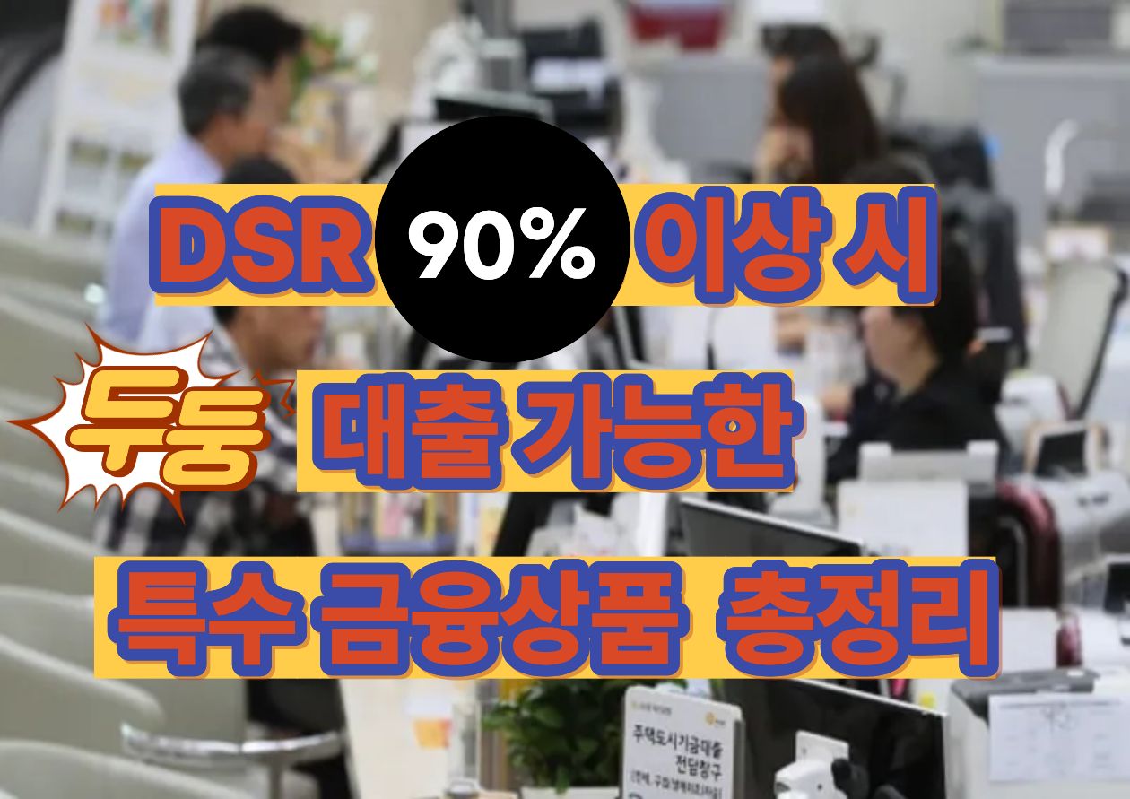 DSR 90% 이상 시 대출 가능한 특수 금융상품 총정리